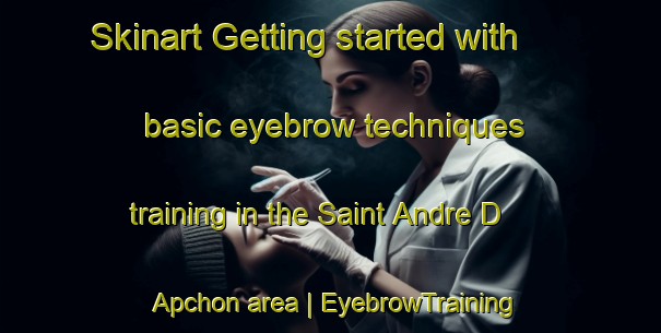 Skinart Getting started with basic eyebrow techniques training in the Saint Andre D Apchon area | EyebrowTraining | EyebrowClasses | SkinartTraining-France
